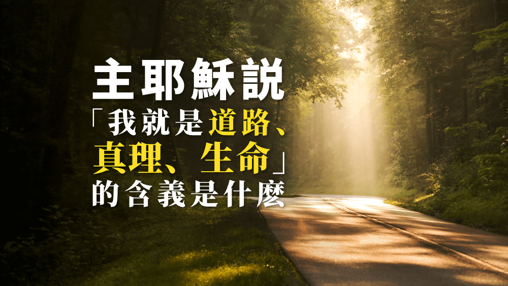 主耶穌説「我就是道路、真理、生命」的含義是什麽